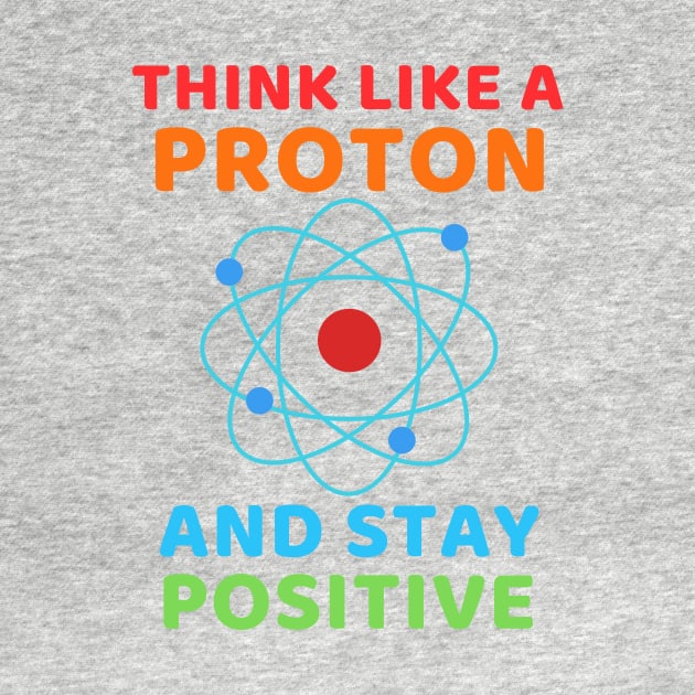 Think like a Proton and stay positive by Cute Tees Kawaii